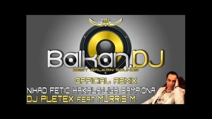 Nihad Fetic Hakala - Liga Sampiona (dj Pletex ft Murris M. Official Remix)