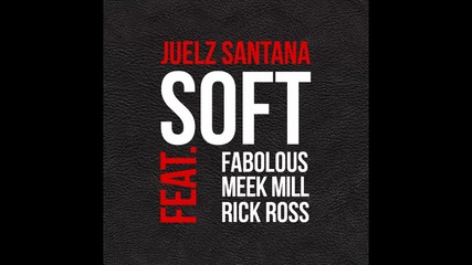 Juelz Santana ft. Rick Ross, Meek Mill & Fabolous - Soft