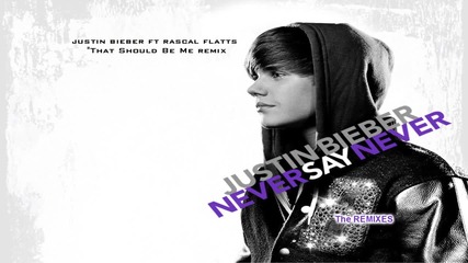 Justin Bieber Ft Rascal Flatts That Should Be Me remix Official Lyrics