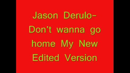 Jason Derulo - Don't Wanna Go Home Edited