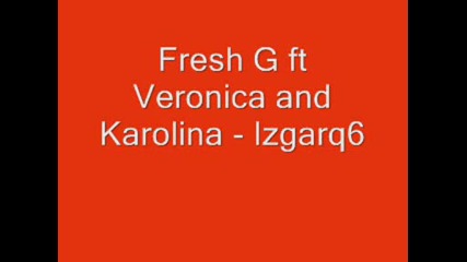 Fresh G ft Veronica and Karolina - Izgarq6
