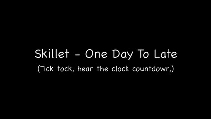 Skillet - One Day Too Late (lyrics)