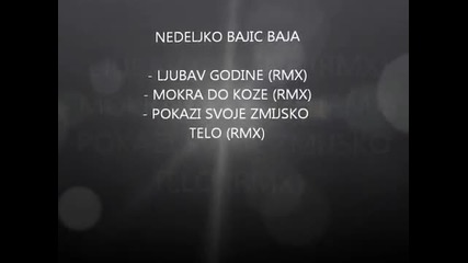 Nedeljko Bajic Baja - Remix Mix - Ljubav godine - Mokra do koze - Pokazi svoje zmijsko telo