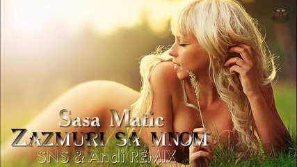 Sasa Matic - Zazmuri sa mnom • Remix •