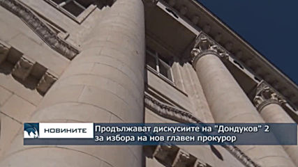 Продължават дискусиите на "Дондуков" 2 за избора на нов главен прокурор