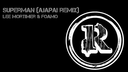 Lee Mortimer & Foamo - Superman (ajapai Remix) 