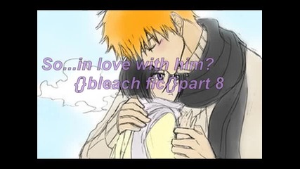 So...in love with him?{}bleach fic{}part 8