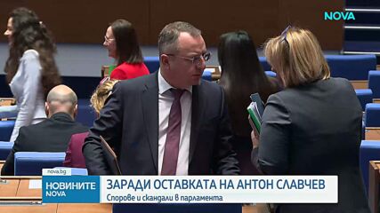 Спор и скандал в парламента заради оставката на Антон Славчев