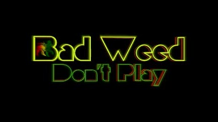 Bad Weed - Don t Play 