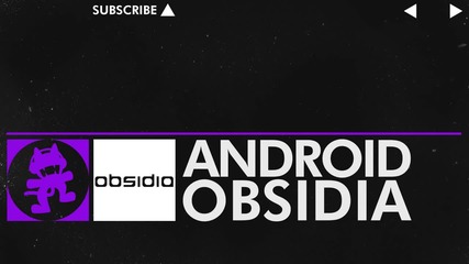 [dubstep] - Obsidia - Android [monstercat Release]