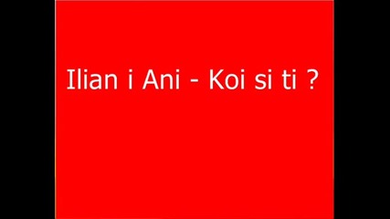 Ilian i Ani - Koi si ti 