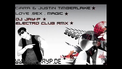 Ciara & Justin Timberlake - Love Sex Magic ( Dj Jay - P Best Electro Club Remix )