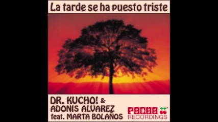 Dr. Kucho! & Adonis Alvarez feat. Marta Bolanos - La Tarde Se Ha Puesto Triste 