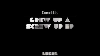 Cocodrills - Grew Up A Screw Up (original Mix)