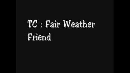 Tc - Fair Weather Friend