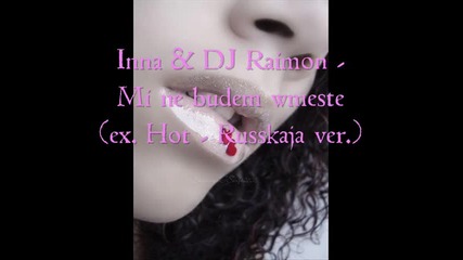 Inna Hot@ Dj Raimon - Мы не будем вместе (ex. Hot - Русская вер) 