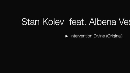2012 * Stan Kolev feat. Albena Veskova - Intervention Divine ( Original Mix )