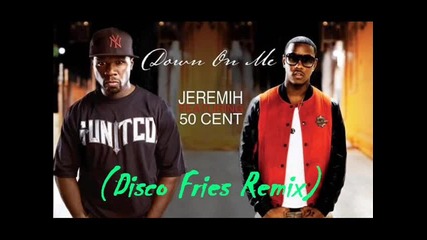 • Jeremih Feat. 50 Cent - Down On Me ( Disco Fries Remix ) •