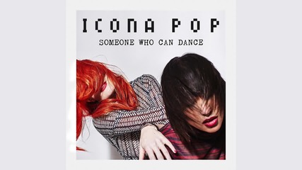 2о16! Icona Pop - Someone Who Can Dance ( Аудио )