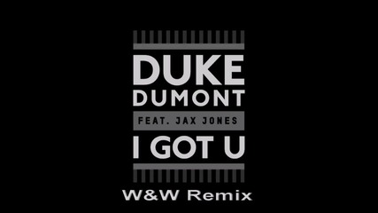 Duke Dumont feat. Jax Jones - I Got U (w&w Remix) Hq