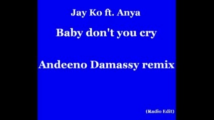 Jay Ko ft. Anya - Baby don t you cry Andeeno Damassy Remix Radio Edit 