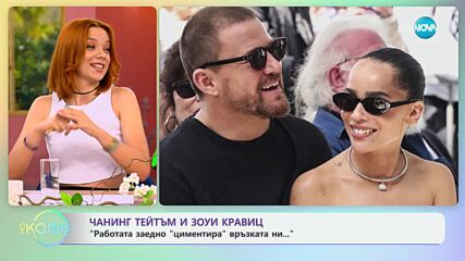Чанинг Тейтъм и Зоуи Кравиц - „Работата заедно „циментира“ връзката ни“ - „На кафе“ (11.07.2024)