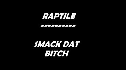 Raptile - Smack That Bitch