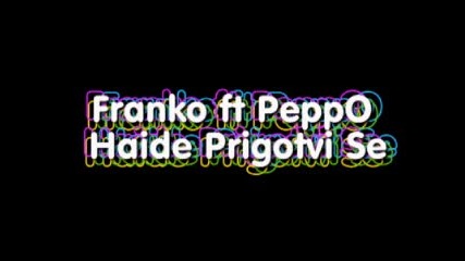 Franko ft Peppo - Haide Prigotvi Se
