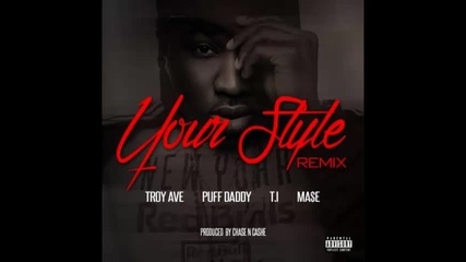 *2014* Troy Ave ft. Diddy, T.i. & Mase - Your style ( Remix )