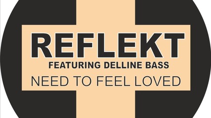Reflekt feat. Delline Bass - Need To Feel Loved ( Adam K & Soha vocal mix )