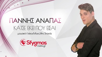 Giannis Anapas - Katse Ekei Pou Eisai (new Single 2015)