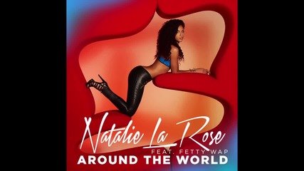 Премиера! 2015 Natalie La Rose - Around The World (audio) ft. Fetty Wap