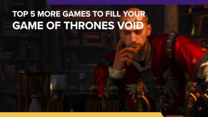 5 More Games to fill the Game of Thrones Void
