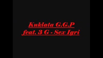 Kuklata G.g.p Feat. 3 G - Sex Igri