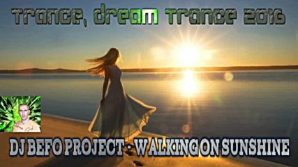 Dj Befo Project - Walking On Sunshine ( Bulgarian Trance - Dream Trance Music 2016 )