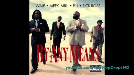 Wale - By Any Means (ft. Rick Ross, Meek Mill Pill)