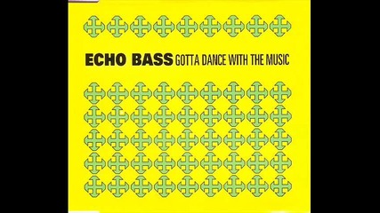 Echo Bass - Gotta Dance With The Music (radio edit)