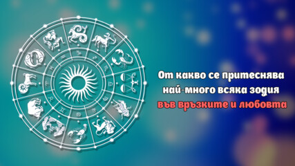 От какво се притеснява най-много всяка зодия във връзките и любовта