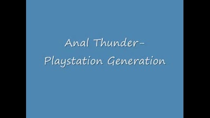 Anal Thunder - Playstation Generation 