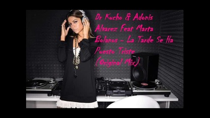Dr Kucho & Adonis Alvarez Feat Marta Bolanos - La Tarde Se Ha Puesto Triste ( Original Mix ) 