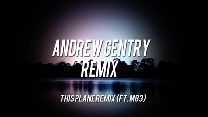 This Plane Remix ft. M83 ( Andrew Gentry Remix)