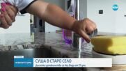 СУША В СТАРО СЕЛО: Десетки домакинства са без вода от 17 дни