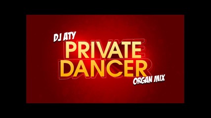 * 2012 * Dj Aty - Private Dancer ( Organ Remix )