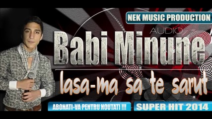 Babi Minune - Lasa-ma Sa Te Sarut Super Hit 2013 - 2014