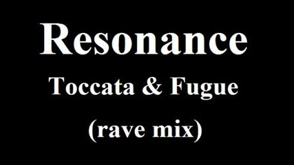 Resonance - Toccata And Fugue - (rave Mix)