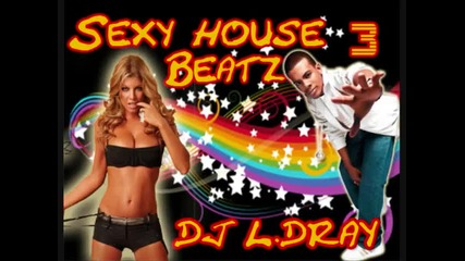 Dj L.dray Presents Sexy House Beatz 