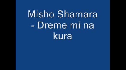 Misho Shamara - Dreme mi na kura