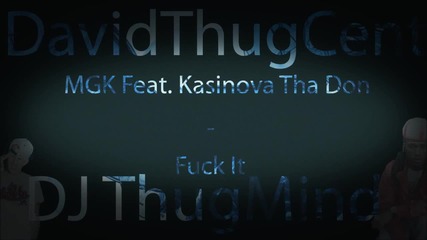 Mgk Feat. Kasinova Tha Don - Fuck It 'new2013' ( Djthugmind & Davidthugcent Remix )