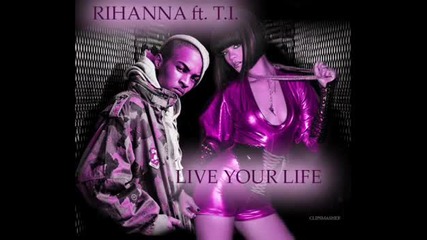 T.i ft. Rihanna. - Live Your Life 