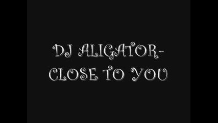 Gj Aligator - Close To You